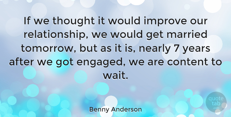 Benny Anderson Quote About Content, Greek Poet, Married, Nearly: If We Thought It Would...