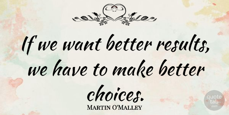 Martin O'Malley Quote About undefined: If We Want Better Results...