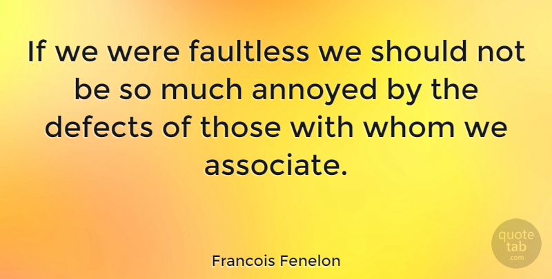Francois Fenelon Quote About Annoyed, Should, Defects: If We Were Faultless We...