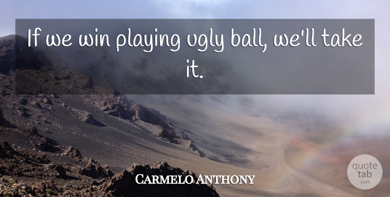 Carmelo Anthony Quote About Playing, Ugly, Win: If We Win Playing Ugly...