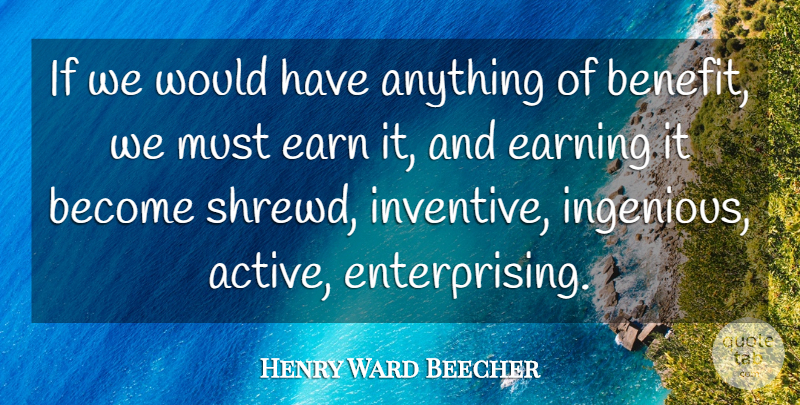 Henry Ward Beecher Quote About Work, Earning It, Benefits: If We Would Have Anything...