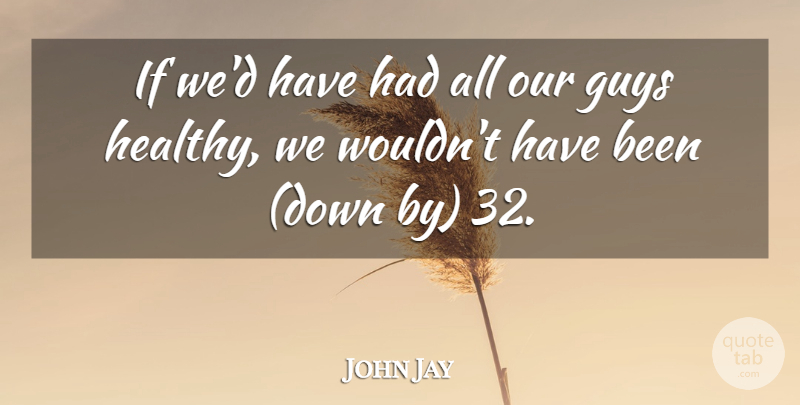 John Jay Quote About Guys: If Wed Have Had All...