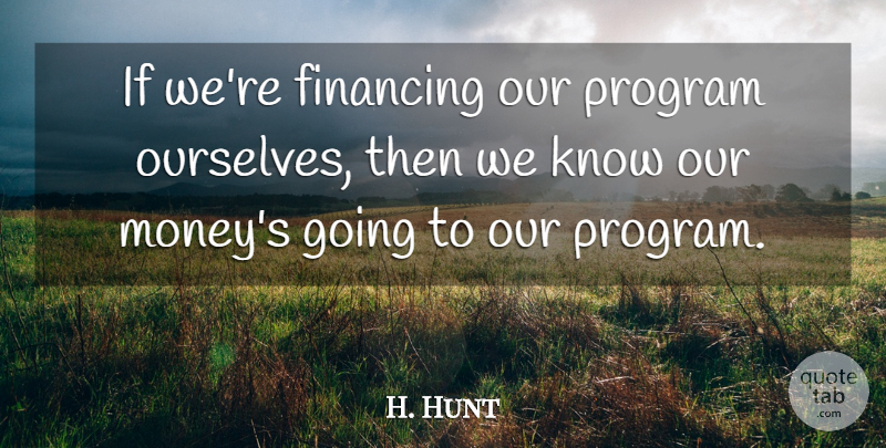 H. Hunt Quote About Financing, Program: If Were Financing Our Program...