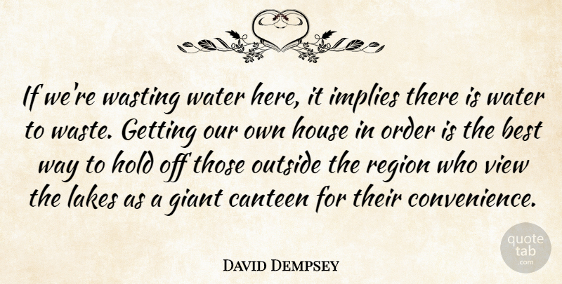 David Dempsey Quote About Best, Giant, Hold, House, Implies: If Were Wasting Water Here...