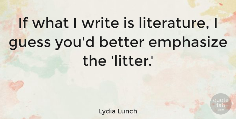 Lydia Lunch Quote About Emphasize, Guess: If What I Write Is...
