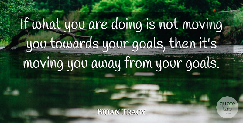 Brian Tracy Quote About Success, Business, Moving: If What You Are Doing...