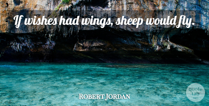 Robert Jordan Quote About Wings, Sheep, Wish: If Wishes Had Wings Sheep...