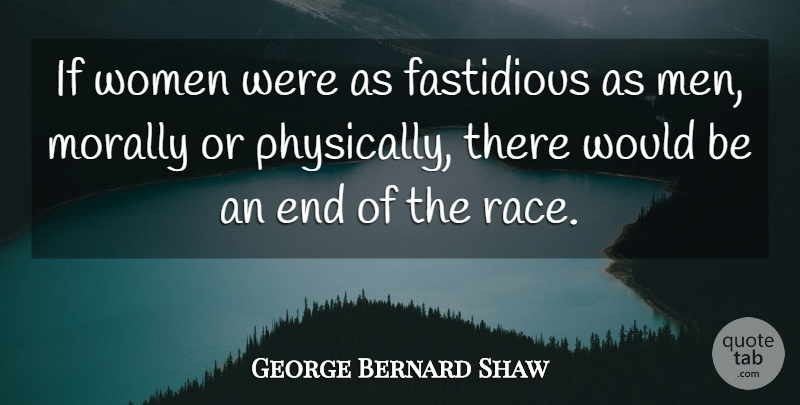 George Bernard Shaw Quote About Women, Race, Would Be: If Women Were As Fastidious...