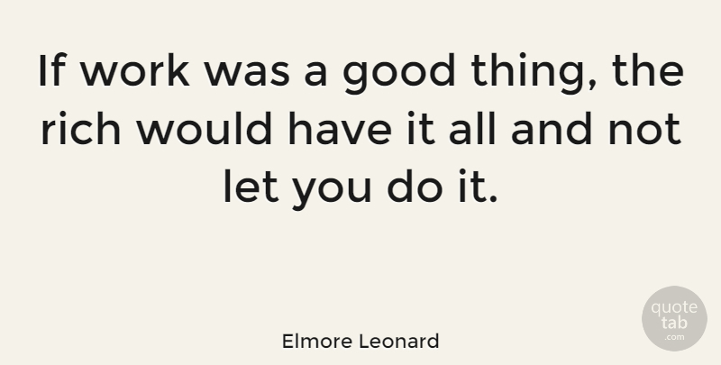 Elmore Leonard Quote About Rich, Good Things, Ifs: If Work Was A Good...