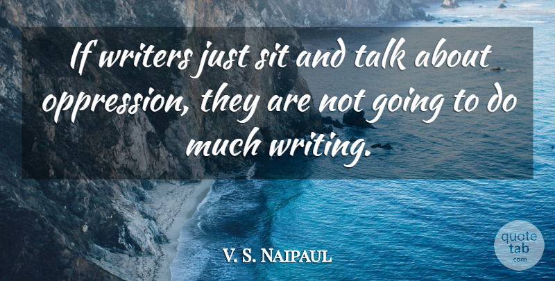 V. S. Naipaul Quote About Writing, Oppression, Ifs: If Writers Just Sit And...