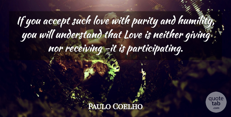 Paulo Coelho Quote About Humility, Love Is, Giving: If You Accept Such Love...