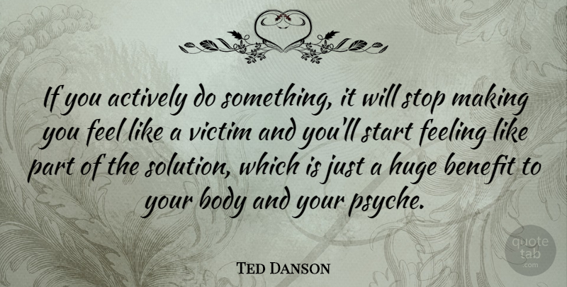 Ted Danson Quote About Feelings, Benefits, Body: If You Actively Do Something...