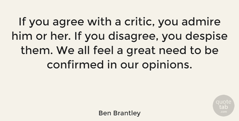 Ben Brantley Quote About Admire, Confirmed, Despise, Great: If You Agree With A...