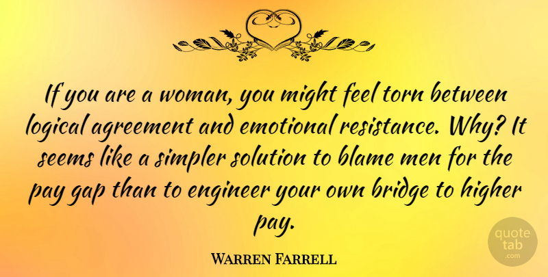 Warren Farrell Quote About Agreement, Blame, Emotional, Engineer, Gap: If You Are A Woman...