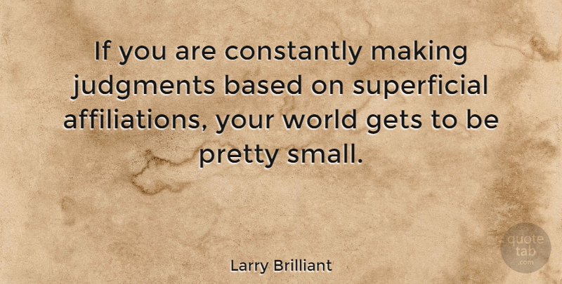 Larry Brilliant Quote About World, Judgment, Superficial: If You Are Constantly Making...