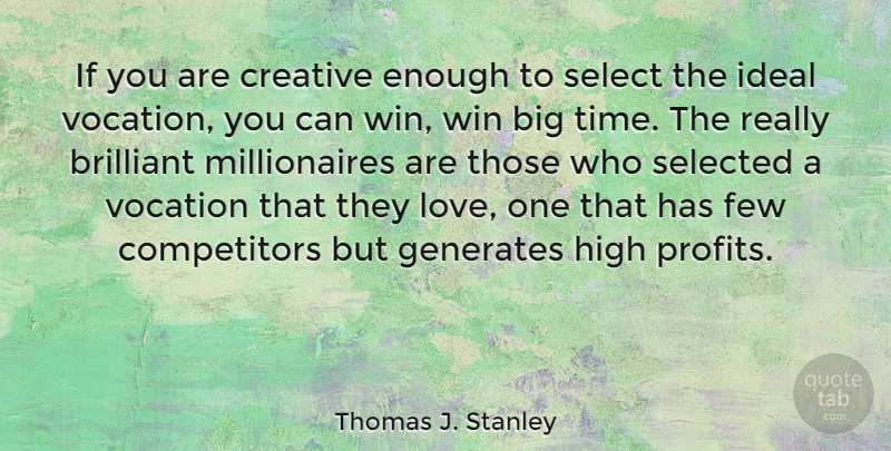 Thomas J. Stanley Quote About Brilliant, Creative, Few, Generates, High: If You Are Creative Enough...