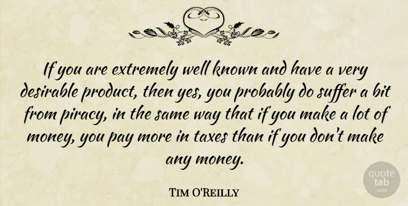 Tim O'Reilly Quote About Bit, Desirable, Extremely, Known, Money: If You Are Extremely Well...