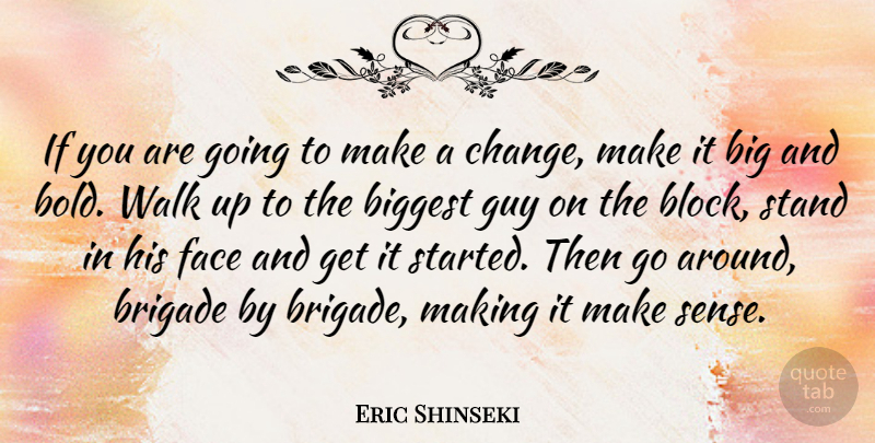 Eric Shinseki Quote About Biggest, Brigade, Change, Face, Guy: If You Are Going To...