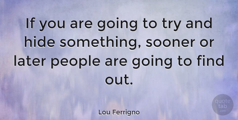 Lou Ferrigno Quote About People, Trying, Sooner Or Later: If You Are Going To...