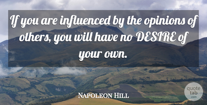 Napoleon Hill Quote About Desire, Opinion, Ifs: If You Are Influenced By...