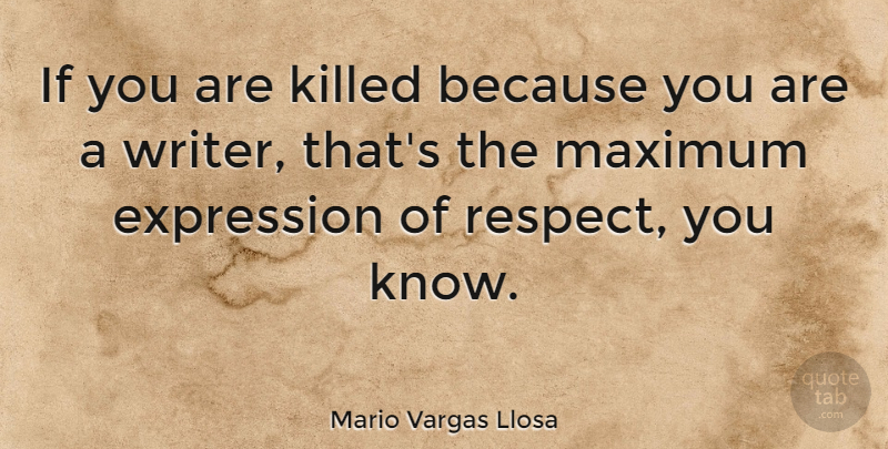 Mario Vargas Llosa Quote About Respect, Expression, Maximum: If You Are Killed Because...