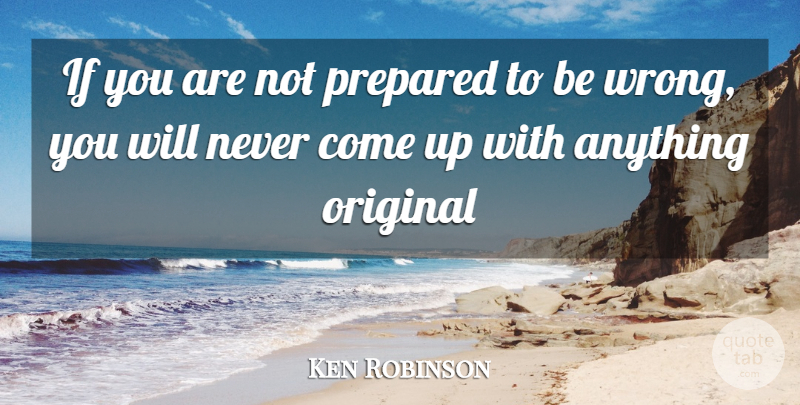 Ken Robinson Quote About Creativity, Original, Prepared: If You Are Not Prepared...