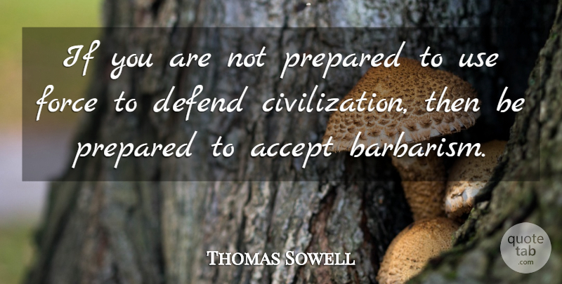 Thomas Sowell Quote About Gun, Civilization, Use: If You Are Not Prepared...