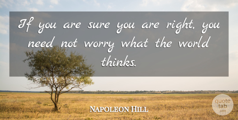 Napoleon Hill Quote About Thinking, Worry, Needs: If You Are Sure You...