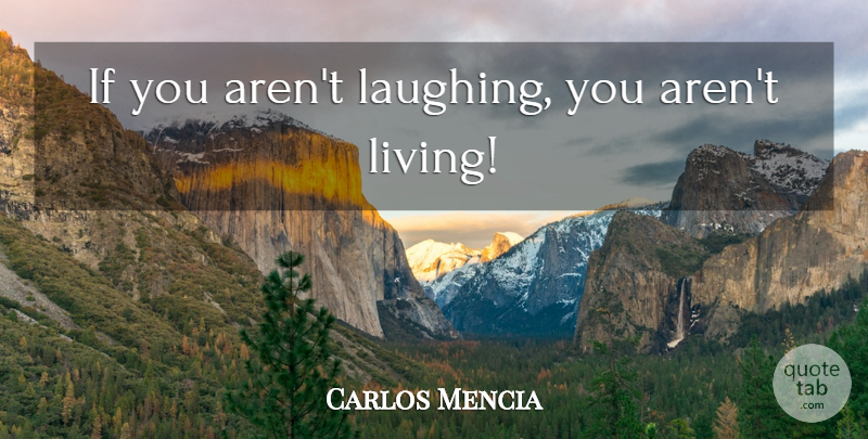 Carlos Mencia Quote About Laughing, Ifs: If You Arent Laughing You...