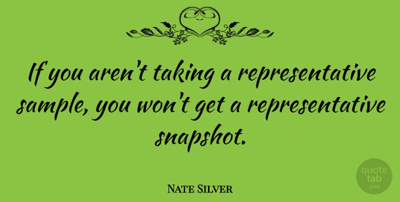 Nate Silver Quote About Snapshots, Sample, Ifs: If You Arent Taking A...