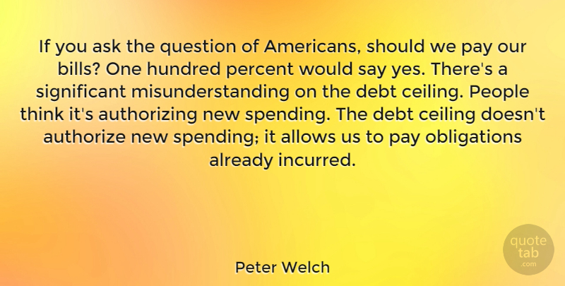 Peter Welch Quote About Thinking, People, Debt: If You Ask The Question...