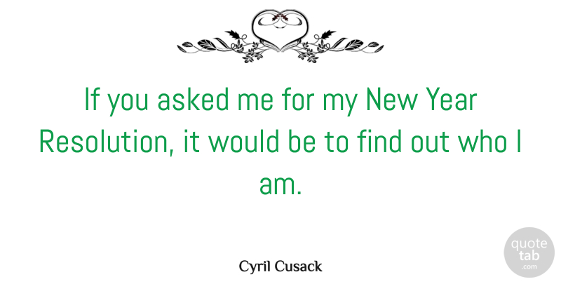 Cyril Cusack Quote About Inspirational, New Year, Who I Am: If You Asked Me For...