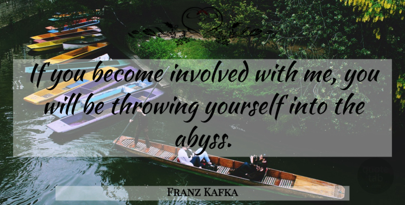 Franz Kafka Quote About Throwing, Abyss, Ifs: If You Become Involved With...