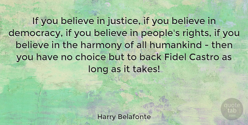 Harry Belafonte Quote About Believe, Rights, Long: If You Believe In Justice...