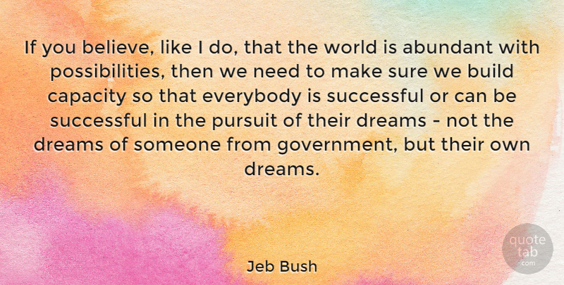 Jeb Bush Quote About Abundant, Capacity, Dreams, Everybody, Government: If You Believe Like I...