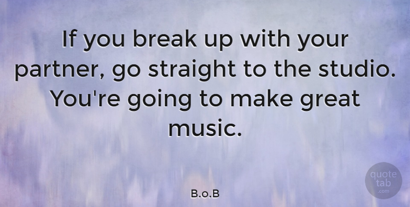 B.o.B Quote About Break, Great, Music, Straight: If You Break Up With...