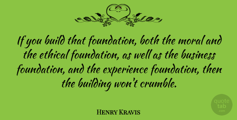 Henry Kravis Quote About Integrity, Foundation, Moral: If You Build That Foundation...