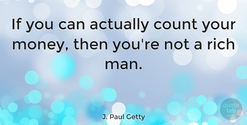J. Paul Getty Quote About Money, Men, Rich: If You Can Actually Count...