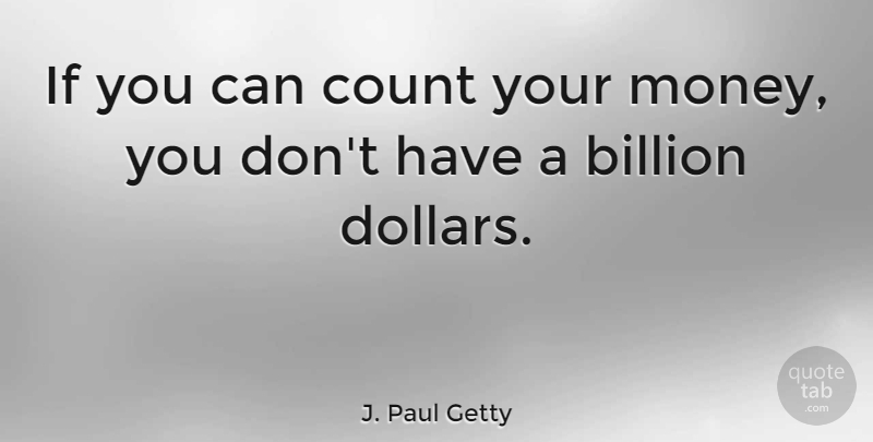 J. Paul Getty Quote About Money, Powerful, Business: If You Can Count Your...