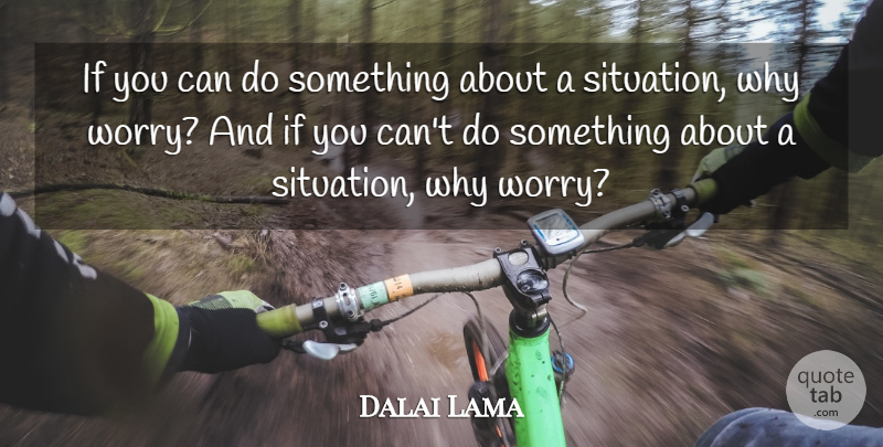 Dalai Lama Quote About Worry, Situation, Ifs: If You Can Do Something...