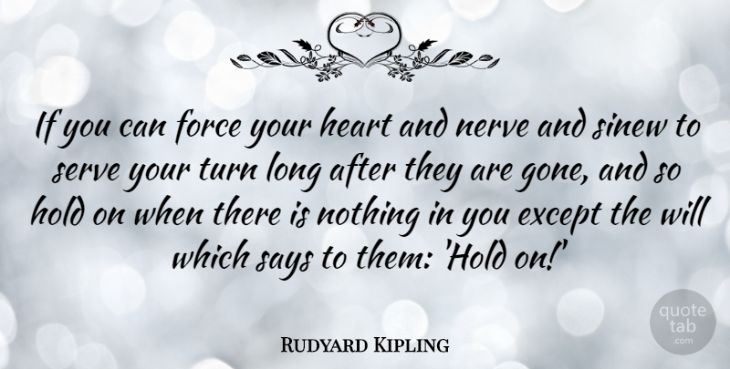 Rudyard Kipling Quote About Motivational, Heart, Long: If You Can Force Your...