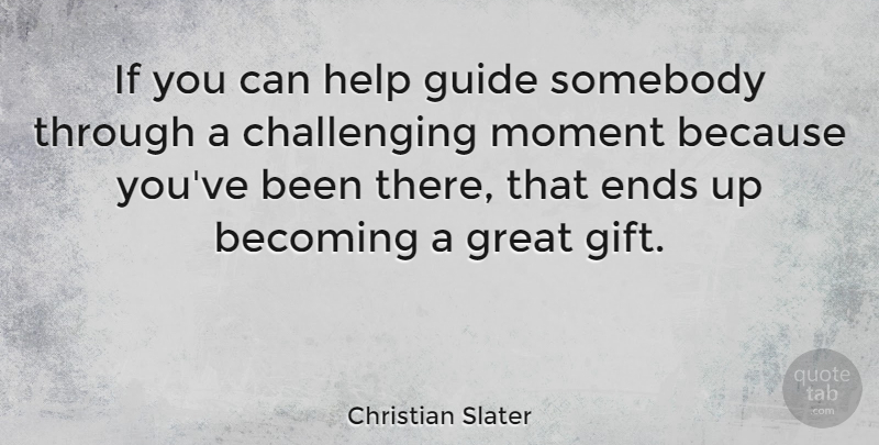 Christian Slater Quote About Challenges, Becoming, Helping: If You Can Help Guide...