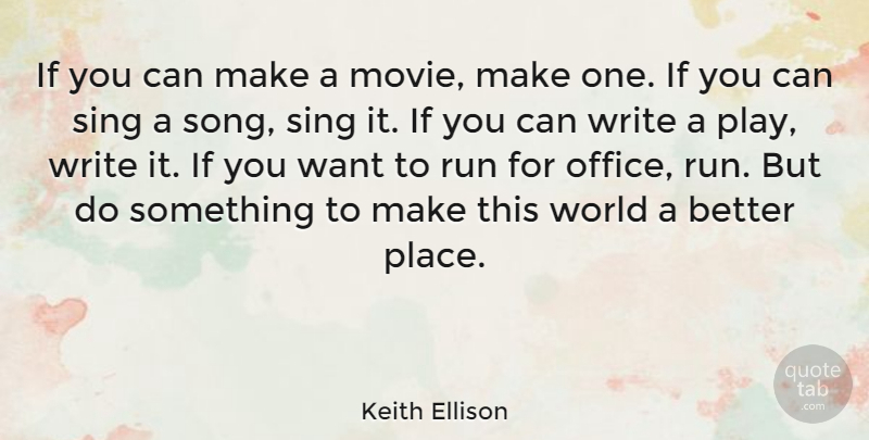 Keith Ellison Quote About Run, Sing: If You Can Make A...