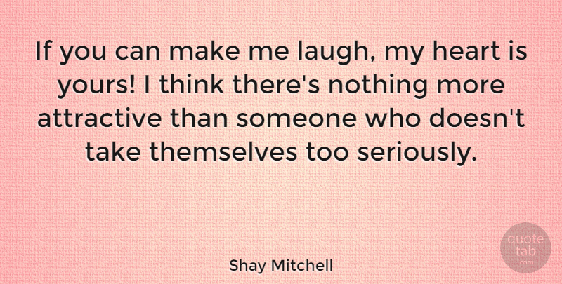 Shay Mitchell Quote About Heart, You Make Me Happy, Thinking: If You Can Make Me...