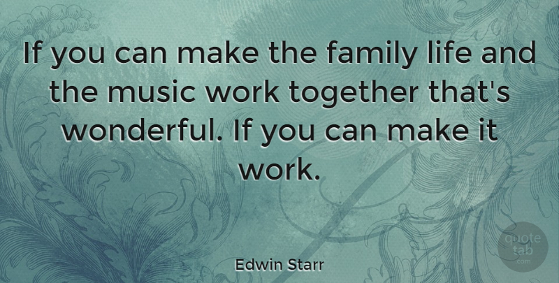 Edwin Starr Quote About Together, Wonderful, Family Life: If You Can Make The...