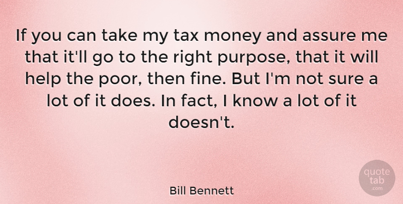 Bill Bennett Quote About Assure, Money, Tax: If You Can Take My...