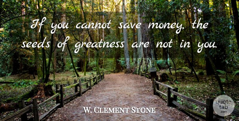 W. Clement Stone Quote About Greatness, Saving Money, Ifs: If You Cannot Save Money...