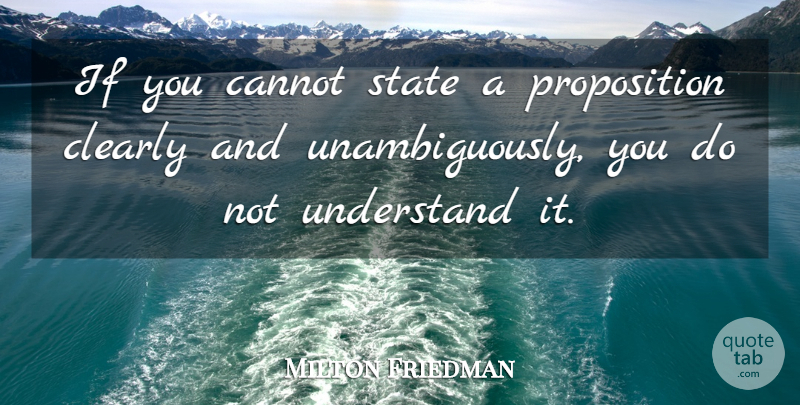 Milton Friedman Quote About States, Ifs, Propositions: If You Cannot State A...