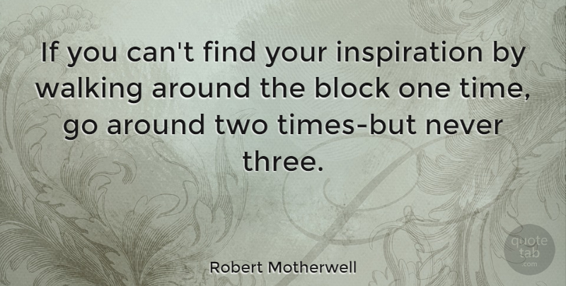 Robert Motherwell Quote About Block, Inspiration, Two: If You Cant Find Your...