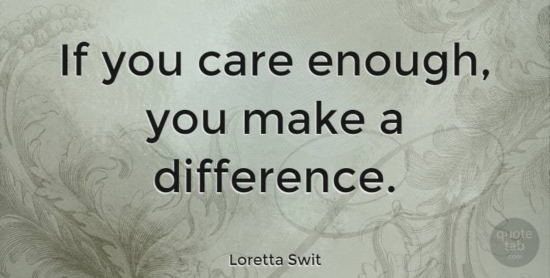 Loretta Swit Quote About Differences, Making A Difference, Care: If You Care Enough You...
